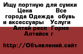 Ищу портную для сумки › Цена ­ 1 000 - Все города Одежда, обувь и аксессуары » Услуги   . Алтай респ.,Горно-Алтайск г.